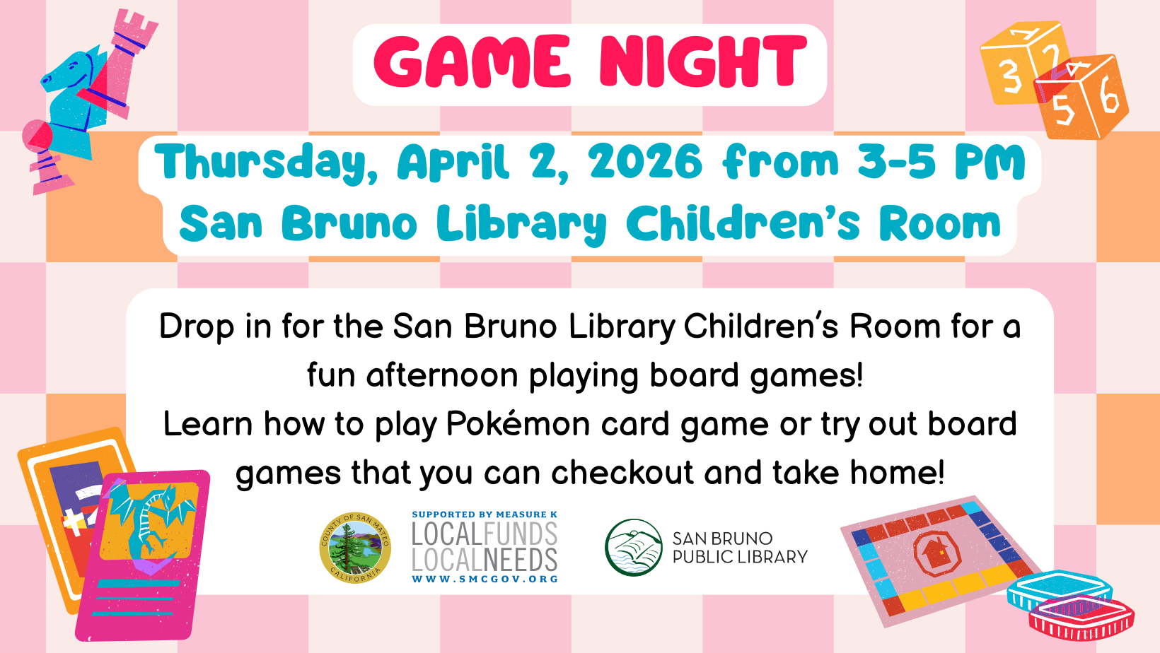 Game Night, 4/2, 3-5 PM, in the San Bruno Library's Children's Room. Play board and Pokemon ga